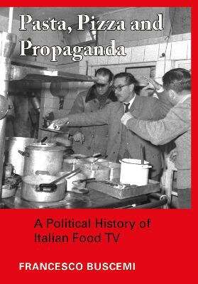 Book cover of Pasta, Pizza And Propaganda: A Political History Of Italian Food TV (Trajectories of Italian Cinema and Media)