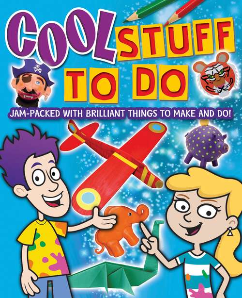 Book cover of Cool Stuff to Do!: Jam-Packed With Brilliant Things To Make And Do