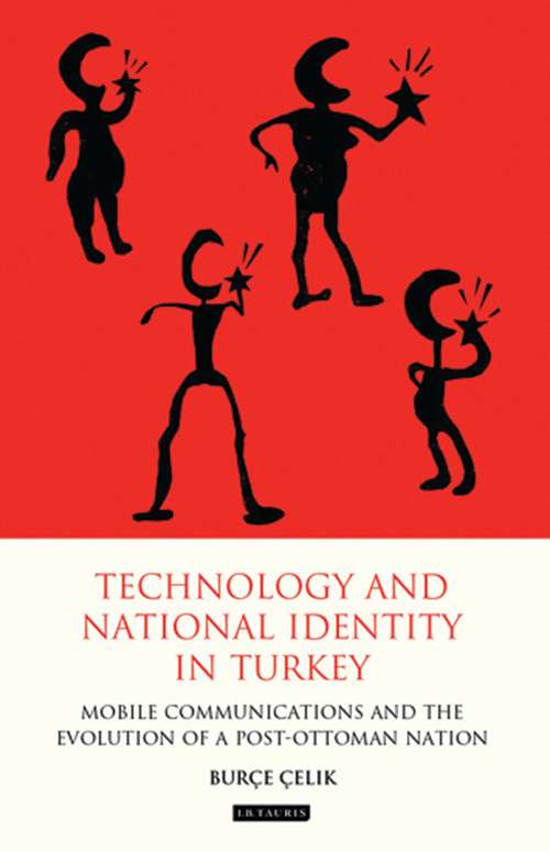 Book cover of Technology and National Identity in Turkey: Mobile Communications and the Evolution of a Post-Ottoman Nation (International Library of Cultural Studies)