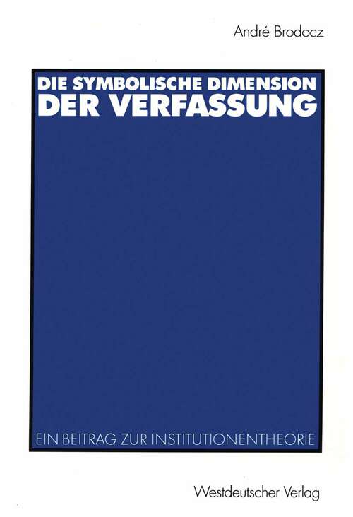 Book cover of Die symbolische Dimension der Verfassung: Ein Beitrag zur Institutionentheorie (2003) (Verfassung und Politik)