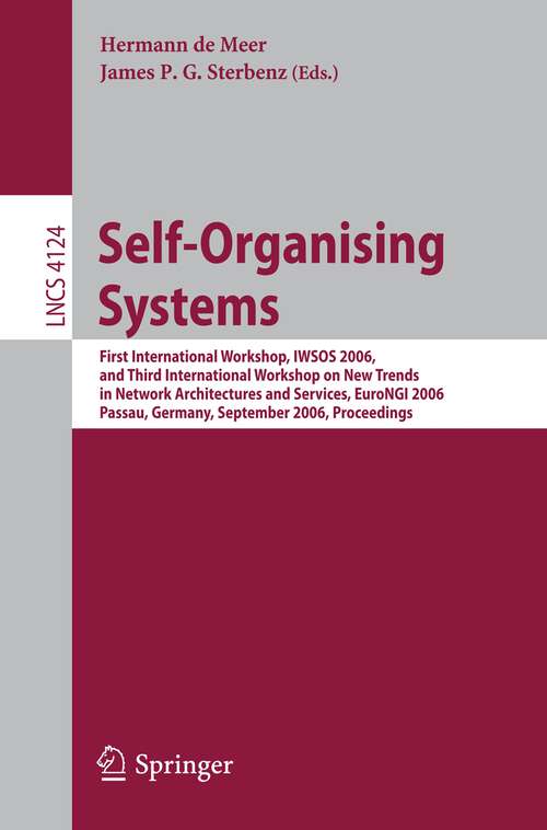 Book cover of Self-Organizing Systems: First International Workshop, IWSOS 2006 and Third International Workshop on New Trends in Network Architectures and Services, EuroNGI 2006, Passau, Germany, September 18-20, 2006, Proceedings (2006) (Lecture Notes in Computer Science #4124)