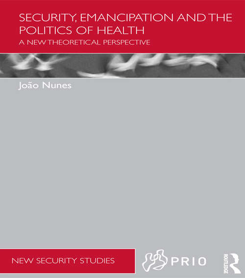 Book cover of Security, Emancipation and the Politics of Health: A New Theoretical Perspective (PRIO New Security Studies)