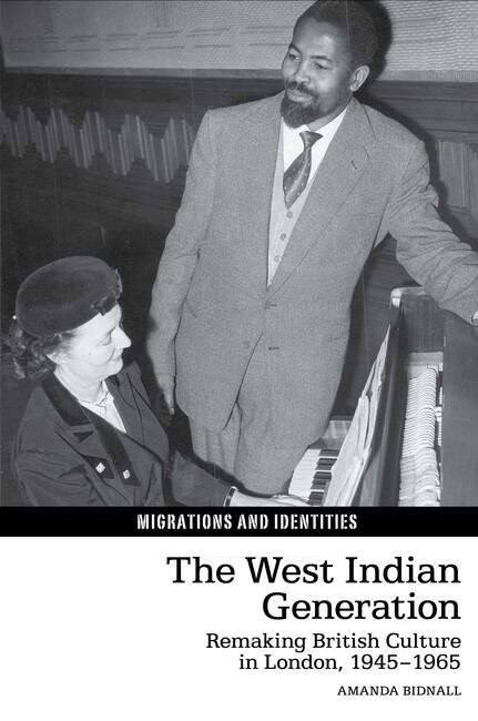 Book cover of The West Indian Generation: Remaking British Culture in London, 1945–1965 (Migrations and Identities #7)
