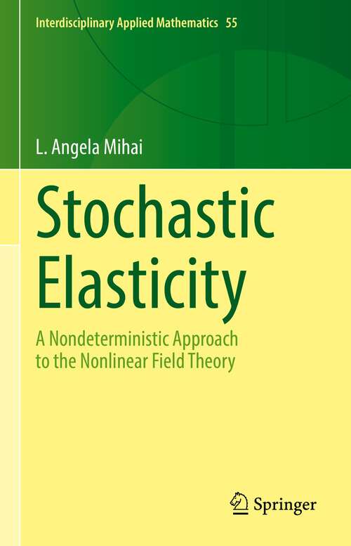 Book cover of Stochastic Elasticity: A Nondeterministic Approach to the Nonlinear Field Theory (1st ed. 2022) (Interdisciplinary Applied Mathematics #55)