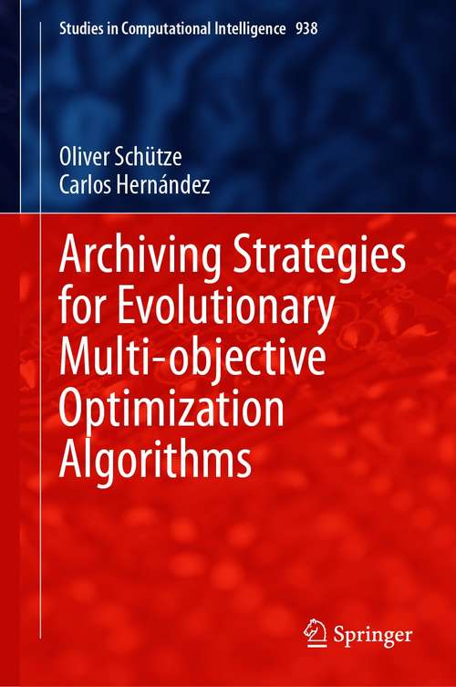 Book cover of Archiving Strategies for Evolutionary Multi-objective Optimization Algorithms (1st ed. 2021) (Studies in Computational Intelligence #938)