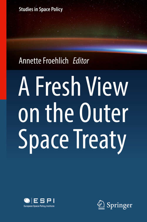 Book cover of A Fresh View on the Outer Space Treaty (Studies in Space Policy #13)