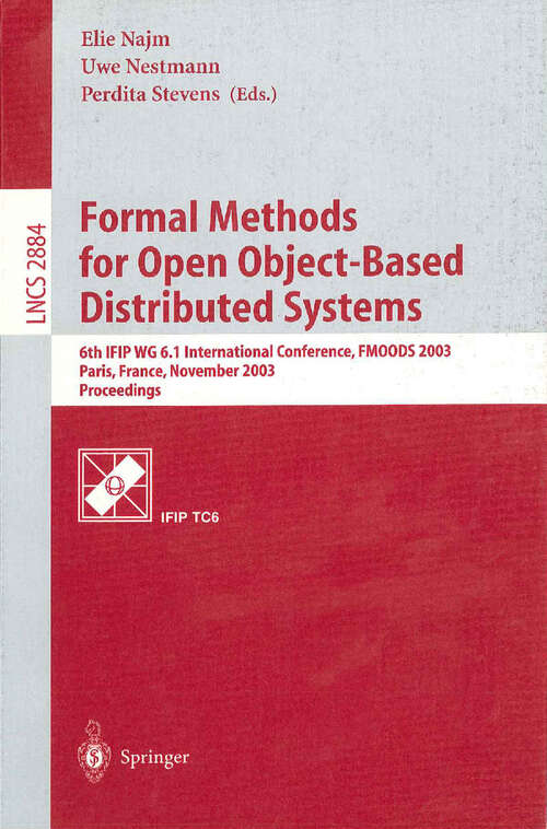 Book cover of Formal Methods for Open Object-Based Distributed Systems: 6th IFIP WG 6.1 International Conference, FMOODS 2003, Paris, France, November 19.21, 2003, Proceedings (2003) (Lecture Notes in Computer Science #2884)