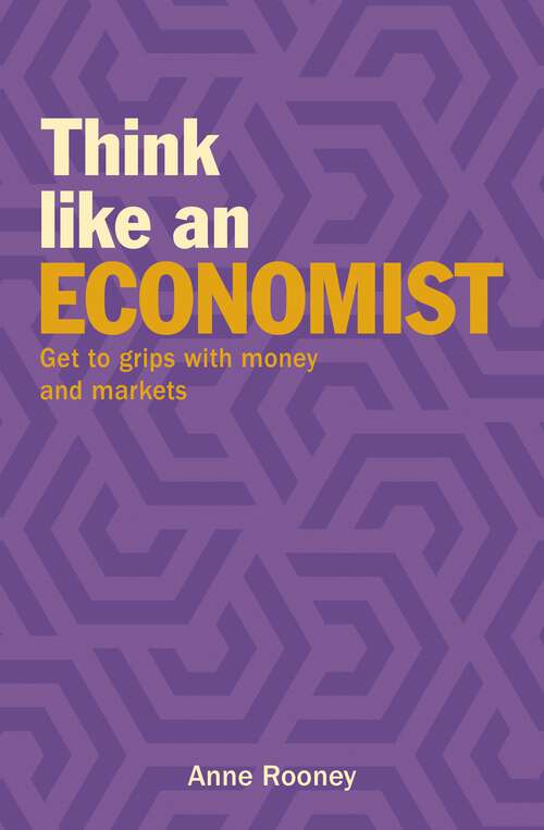 Book cover of Think Like an Economist: Get to Grips with Money and Markets (Think Like Series)