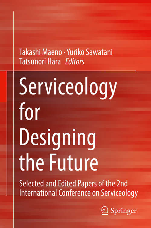 Book cover of Serviceology for Designing the Future: Selected and Edited Papers of the 2nd International Conference on Serviceology (1st ed. 2016)