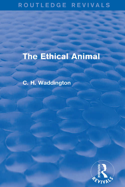 Book cover of The Ethical Animal (Routledge Revivals: Selected Works of C. H. Waddington)