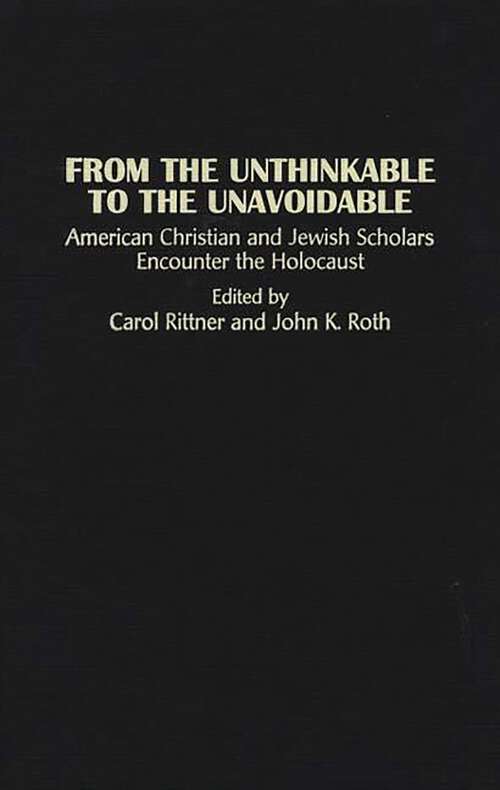 Book cover of From the Unthinkable to the Unavoidable: American Christian and Jewish Scholars Encounter the Holocaust (Non-ser.)