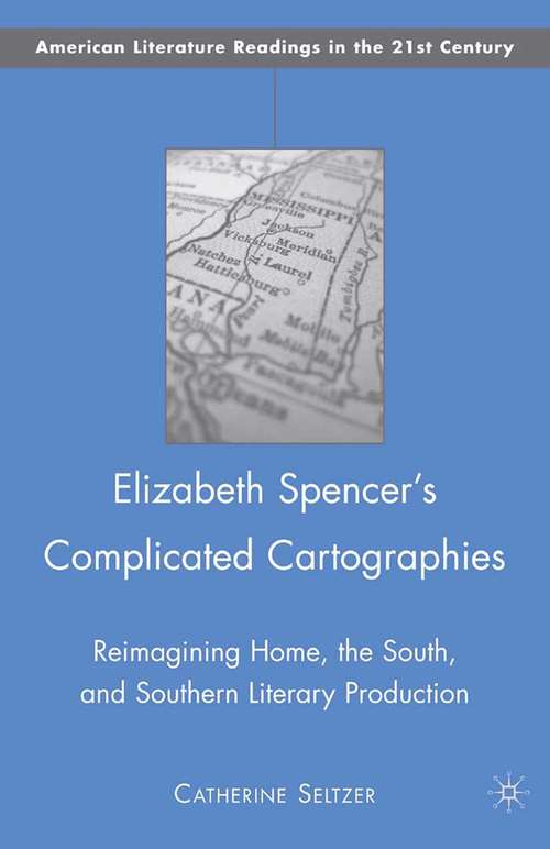 Book cover of Elizabeth Spencer's Complicated Cartographies: Reimagining Home, the South, and Southern Literary Production (2009) (American Literature Readings in the 21st Century)