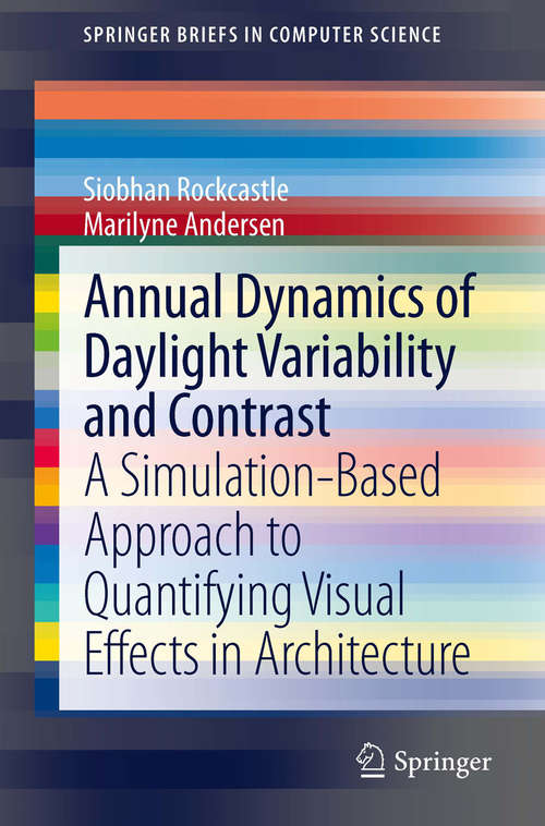 Book cover of Annual Dynamics of Daylight Variability and Contrast: A Simulation-Based Approach to Quantifying Visual Effects in Architecture (2013) (SpringerBriefs in Computer Science)