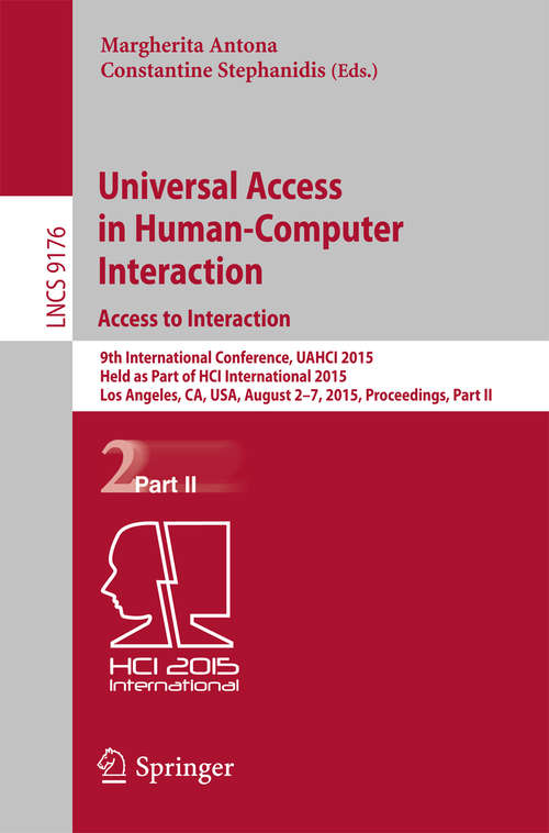 Book cover of Universal Access in Human-Computer Interaction. Access to Interaction: 9th International Conference, UAHCI 2015, Held as Part of HCI International 2015, Los Angeles, CA, USA, August 2-7, 2015, Proceedings, Part II (1st ed. 2015) (Lecture Notes in Computer Science #9176)