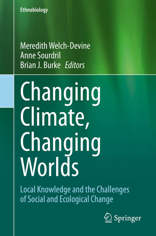 Book cover of Changing Climate, Changing Worlds: Local Knowledge and the Challenges of Social and Ecological Change (1st ed. 2020) (Ethnobiology)