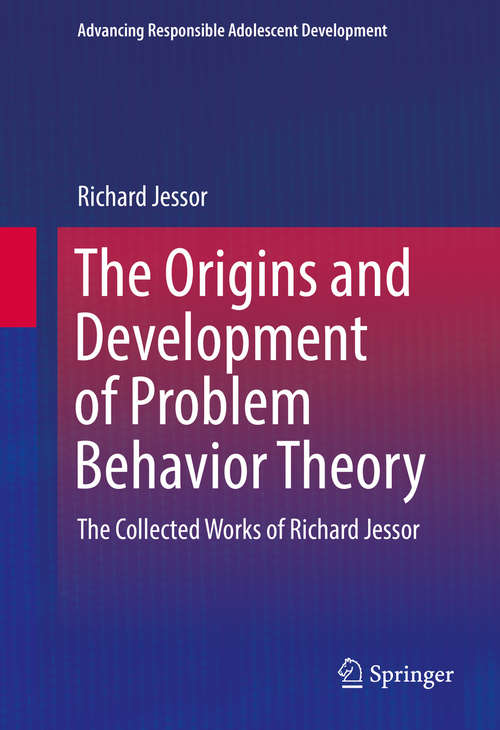 Book cover of The Origins and Development of Problem Behavior Theory: The Collected Works of Richard Jessor (Volume 1) (1st ed. 2016) (Advancing Responsible Adolescent Development)