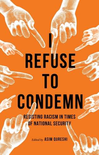 Book cover of I Refuse to Condemn: Resisting racism in times of national security