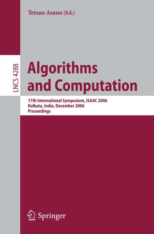 Book cover of Algorithms and Computation: 17th International Symposium, ISAAC 2006, Kolkata, India, December 18-20, 2006, Proceedings (2006) (Lecture Notes in Computer Science #4288)