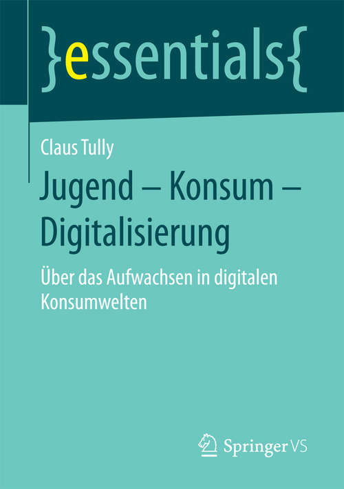 Book cover of Jugend – Konsum – Digitalisierung: Über das Aufwachsen in digitalen Konsumwelten (1. Aufl. 2018) (essentials)