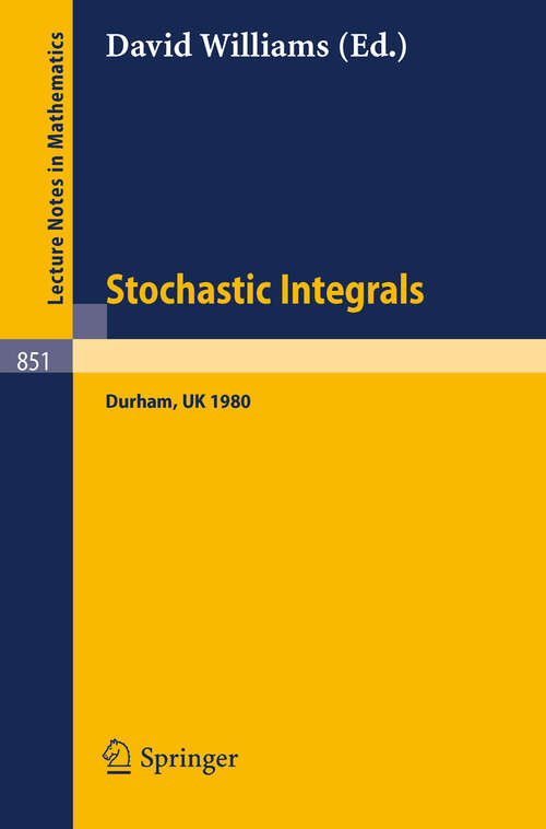 Book cover of Stochastic Integrals: Proceedings of the LMS Durham Symposium, July 7-17, 1980 (1981) (Lecture Notes in Mathematics #851)