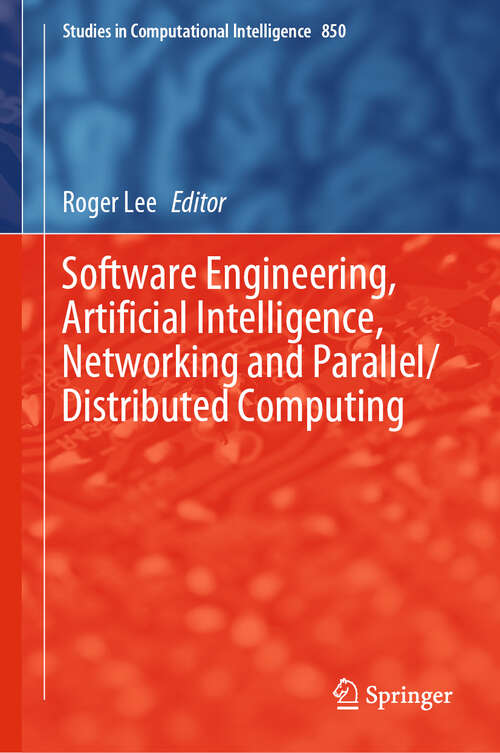 Book cover of Software Engineering, Artificial Intelligence, Networking and Parallel/Distributed Computing (1st ed. 2020) (Studies in Computational Intelligence #850)
