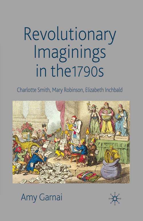 Book cover of Revolutionary Imaginings in the 1790s: Charlotte Smith, Mary Robinson, Elizabeth Inchbald (2009)