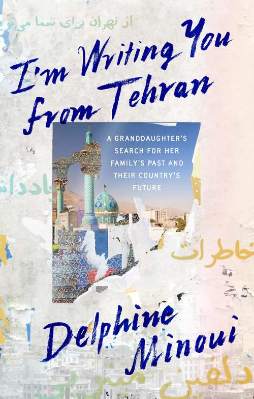 Book cover of I'm Writing You From Tehran: A Granddaughter’s Search for Her Family’s Past and Their Country’s Future