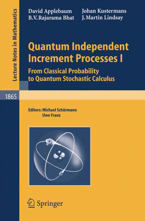 Book cover of Quantum Independent Increment Processes I: From Classical Probability to Quantum Stochastic Calculus (2005) (Lecture Notes in Mathematics #1865)