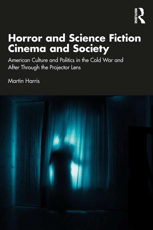 Book cover of Horror and Science Fiction Cinema and Society: American Culture and Politics in the Cold War and After Through the Projector Lens