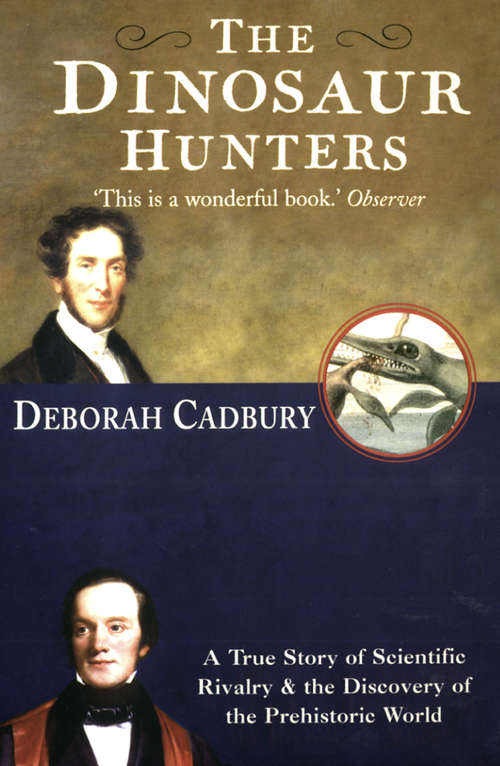 Book cover of The Dinosaur Hunters: A True Story Of Scientific Rivalry And The Discovery Of The Prehistoric World (text Only Edition) (ePub edition)