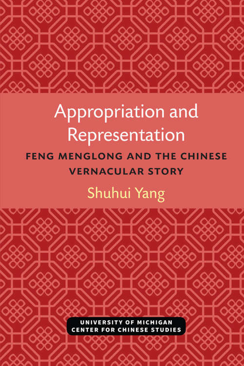 Book cover of Appropriation and Representation: Feng Menglong and the Chinese Vernacular Story (Michigan Monographs In Chinese Studies #79)