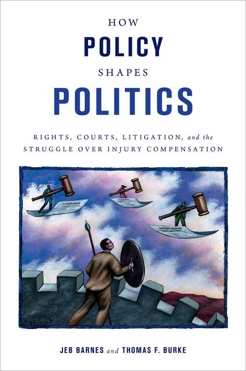 Book cover of How Policy Shapes Politics: Rights, Courts, Litigation, and the Struggle Over Injury Compensation (Studies in Postwar American Political Development)