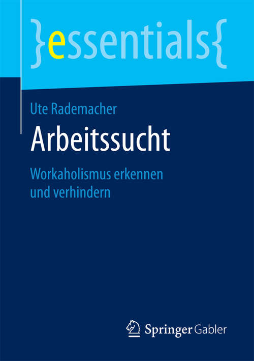 Book cover of Arbeitssucht: Workaholismus erkennen und verhindern (1. Aufl. 2017) (essentials)