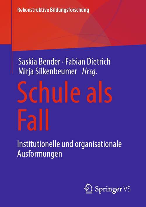 Book cover of Schule als Fall: Institutionelle und organisationale Ausformungen (1. Aufl. 2021) (Rekonstruktive Bildungsforschung #25)