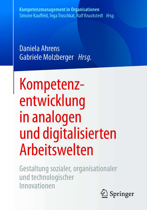 Book cover of Kompetenzentwicklung in analogen und digitalisierten Arbeitswelten: Gestaltung sozialer, organisationaler und technologischer Innovationen (1. Aufl. 2018) (Kompetenzmanagement in Organisationen)