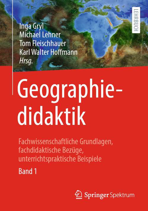 Book cover of Geographiedidaktik: Fachwissenschaftliche Grundlagen, fachdidaktische Bezüge, unterrichtspraktische Beispiele - Band 1 (1. Aufl. 2023)