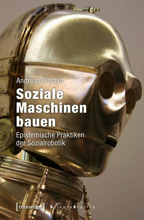 Book cover of Soziale Maschinen bauen: Epistemische Praktiken der Sozialrobotik (Science Studies)