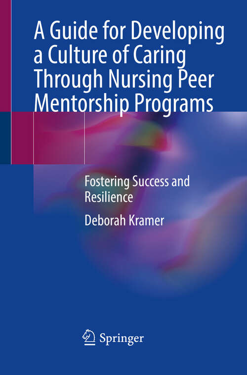 Book cover of A Guide for Developing a Culture of Caring Through Nursing Peer Mentorship Programs: Fostering Success and Resilience (2024)