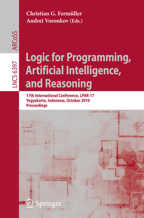 Book cover of Logic for Programming, Artificial Intelligence, and Reasoning: 17th International Conference, LPAR-17, Yogyakarta, Indonesia, October 10-15, 2010, Proceedings (2010) (Lecture Notes in Computer Science #6397)