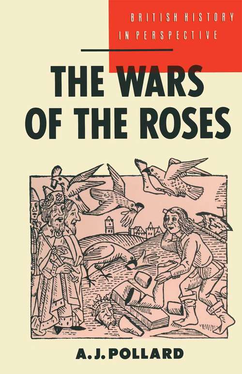 Book cover of The Wars of the Roses: Politics, Power And Fame During The War Of The Roses (1st ed. 1988) (British History in Perspective)