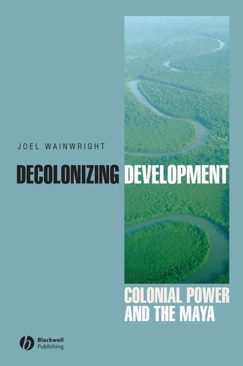 Book cover of Decolonizing Development: Colonial Power and the Maya (Antipode Book Series)