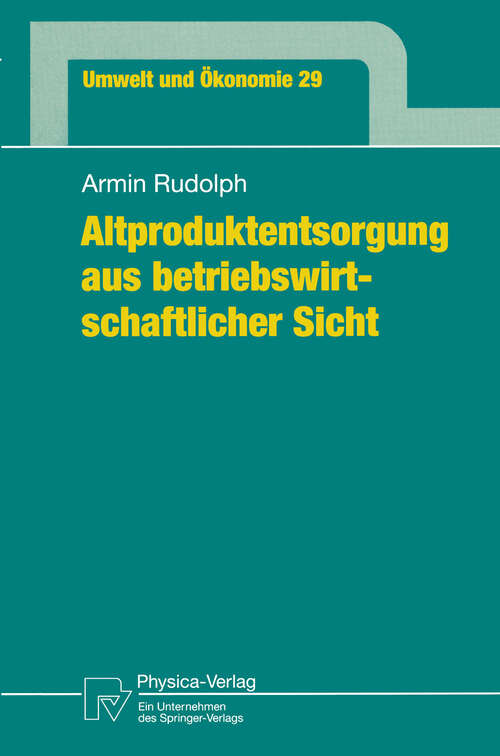 Book cover of Altproduktentsorgung aus betriebswirtschaftlicher Sicht (1999) (Umwelt und Ökonomie #29)