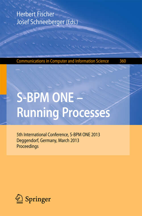 Book cover of S-BPM ONE - Running Processes: 5th International Conference, S-BPM ONE 2013, Deggendorf, Germany, March 11-12, 2013. Proceedings (2013) (Communications in Computer and Information Science #360)