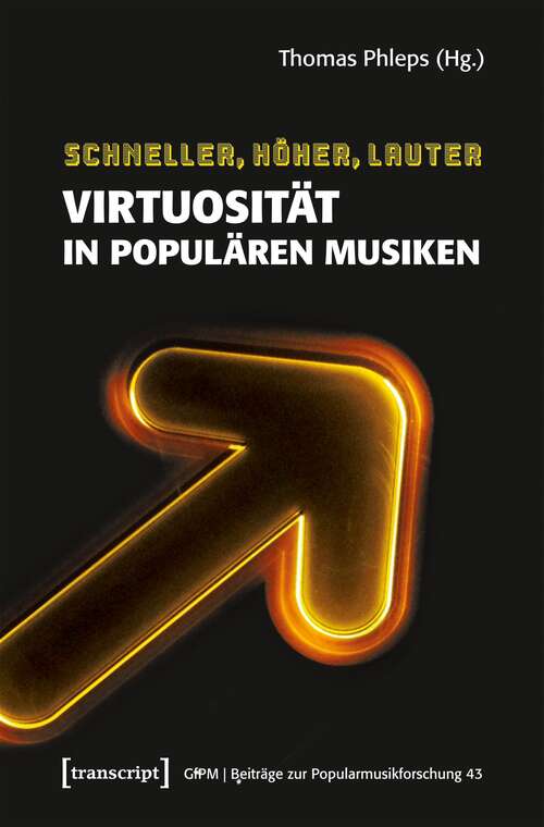 Book cover of Schneller, höher, lauter: Virtuosität in populären Musiken (Beiträge zur Popularmusikforschung #43)