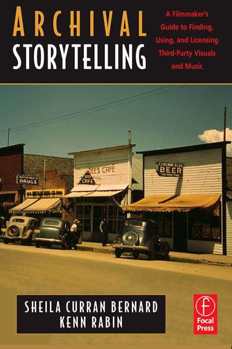 Book cover of Archival Storytelling: A Filmmaker's Guide to Finding, Using, and Licensing Third-Party Visuals and Music