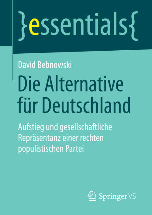 Book cover of Die Alternative für Deutschland: Aufstieg und gesellschaftliche Repräsentanz einer rechten populistischen Partei (2015) (essentials)