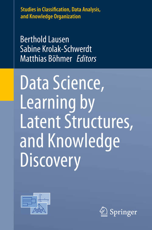 Book cover of Data Science, Learning by Latent Structures, and Knowledge Discovery (2015) (Studies in Classification, Data Analysis, and Knowledge Organization)