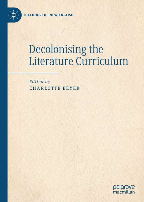 Book cover of Decolonising the Literature Curriculum (1st ed. 2022) (Teaching the New English)