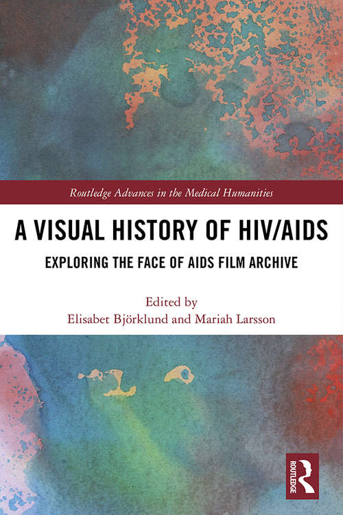 Book cover of A Visual History of HIV/AIDS: Exploring The Face of AIDS film archive (Routledge Advances in the Medical Humanities)