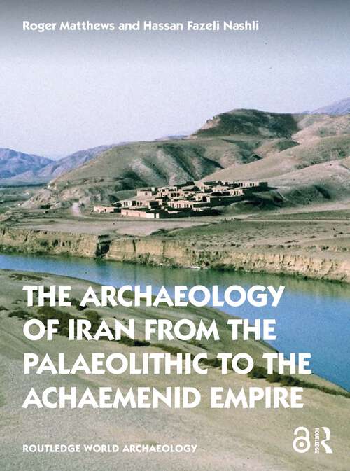 Book cover of The Archaeology of Iran from the Palaeolithic to the Achaemenid Empire: From The Palaeolithic To The Achaemenid Empire (Routledge World Archaeology)